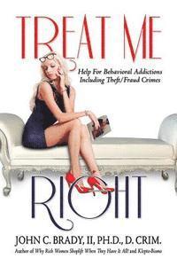 bokomslag Treat Me Right: Help For Behavioral Addictions Including Theft/Fraud Crimes