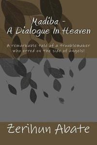 bokomslag Madiba - A Dialogue In Heaven: The gift and power of forgiveness: a remarkable tale of a troublemaker who erred on the side of angels!