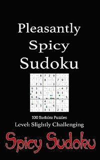 Pleasantly Spicy Sudoku - 100 Sudoku Puzzles Level Slightly Challenging: Book of 100 Sudoku Puzzles, rated slightly challenging - puzzles in random or 1