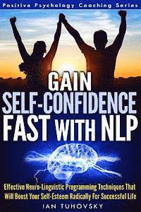 bokomslag Gain Self-Confidence Fast with NLP: Effective Neuro-Linguistic Programming Techniques That Will Boost Your Self-Esteem Radically For Successful Life