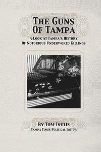 bokomslag The Guns of Tampa: A Look At Tampa's History Of Notorious Underworld Slayings