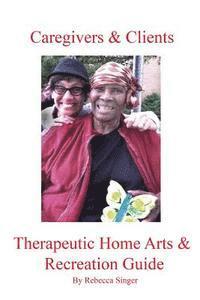 bokomslag Caregivers and Clients Therapeutic Home Arts & Recreation Guide