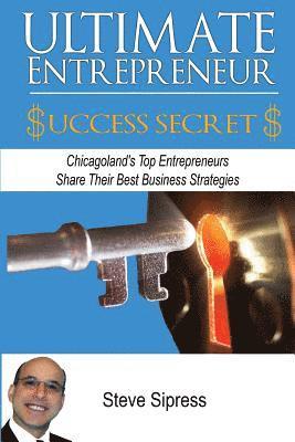 bokomslag Ultimate Entrepreneur Success Secrets: Inspiring Stories of Triumph by Chicagoland's Most Successful Entrepreneurs