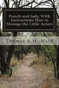 Punch and Judy, With Instructions How to Manage the Little Actors 1