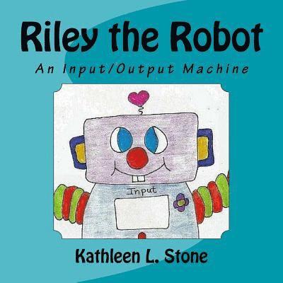 Riley the Robot: An Input/Output Machine 1