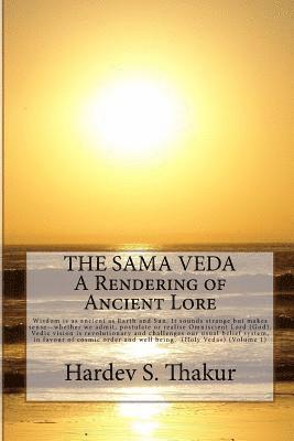 The Sama Veda: A Rendering of Ancient Lore: Wisdom is as ancient as Earth and Sun. It sounds strange but makes sense - whether we adm 1