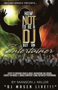 bokomslag Motivation4DJS Present's How Not To Be A DJ But An Entertainer: Steps to Creating your DJ Voice, Motivating the Crowd, Creating the Mood & Bonus Chapt