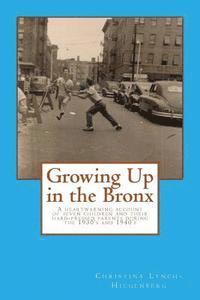 Growing up in the bronx: The heart warming account of seven children and their hard pressed parents during the 1930's and 1940's in the Bronx. 1