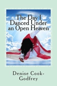 bokomslag The Day I Danced Under an Open Heaven: Experiencing an Open Heaven Over Every Area of your Life Through Passionate Worship...with forewords by Paulett