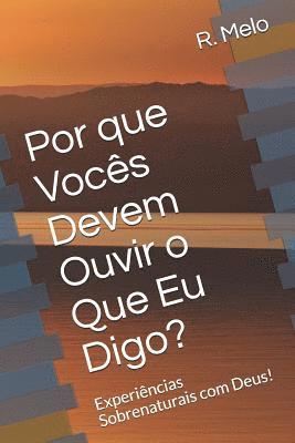 Porque Vocês Devem Ouvir o Que Eu Digo?: Experiências Sobrenaturais com Deus! 1