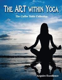 The Art Within Yoga: The Coffee Table Collection 1