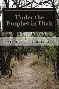 bokomslag Under the Prophet in Utah: The National Menace of a Political Priestcraft