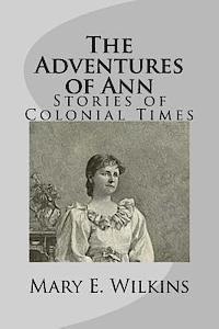 Mary E. Wilkins - The Adventures of Ann: Stories of Colonial Times, Häftad
