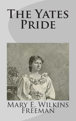 Mary E. Wilkins Freeman - The Yates Pride, Häftad