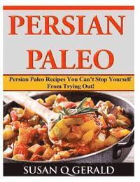 bokomslag Persian Paleo: Persian Paleo Recipes You Can't Stop Yourself From Trying Out!