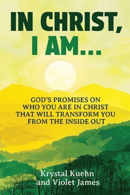 In Christ, I Am: God's Promises on Who You Are in Christ that Will Transform You from the Inside Out 1