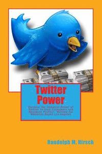 bokomslag Twitter Power: Harness the Immense Power of Twitter to Gain Customers and Maximize profits!