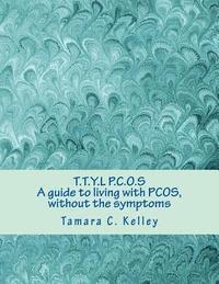 bokomslag T.T.Y.L P.C.O.S; A guide to living with PCOS, without the symptoms