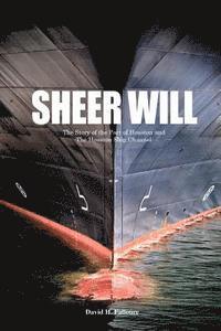 bokomslag Sheer Will: The Story of the Port of Houston and the Houston Ship Channel