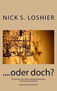 bokomslag ....oder doch?: Die Wahrheit über Philosophie, Wissenschaften, Geschichte und den Rest. Gedichte und Erzählungen