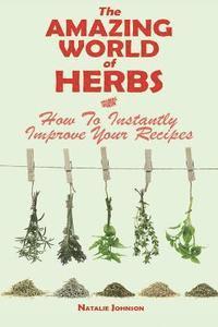 bokomslag The Amazing World Of Herbs: How To Instantly Improve Your Recipes