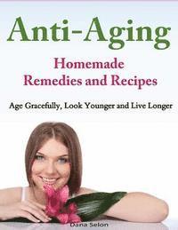 bokomslag Anti-Aging - Homemade Remedies and Recipes: Age Gracefully, Look Younger and Live Longer