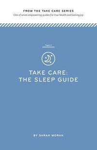 bokomslag Take Care: The Sleep Guide: One of seven empowering guides for true health and lasting joy