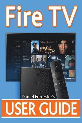 Daniel Forrester - Fire TV User Guide: The Ultimate Guide to Master Your Amazon Fire TV, Häftad