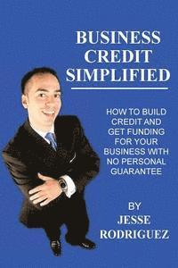 Jesse G. Rodriguez - Business Credit Simplified: How To Build Credit And Get Funding With No Personal Guarantee, Häftad