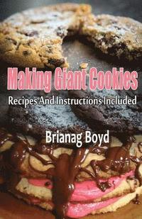 bokomslag Making Giant Cookies: Recipes And Instructions Included