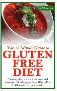 bokomslag The 15 Minute Guide to Gluten Free Diet: A quick guide to know what to eat and what to avoid to help you live a Gluten-Free life, Gluten free recipes