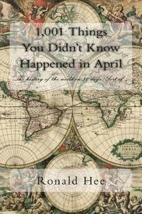 bokomslag 1,001 Things You Didn't Know Happened in April: The history of the world in 30 days. Sort of ....