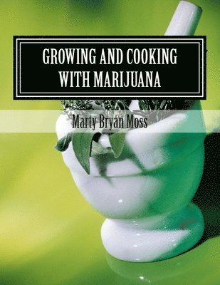 Growing and Cooking with Marijuana: A Guide for the Pro-Marijuana Advacate 1