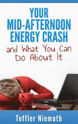 Your Mid-Afternoon Energy Crash and What You Can Do About It 1