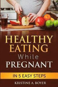 bokomslag Healthy Eating While Pregnant: in 5 Easy Steps