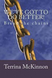 We've got to do better!: Break the chains 1