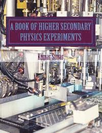 bokomslag A Book of Higher Secondary Physics Experiments: Higher Secondary Physics Experiments