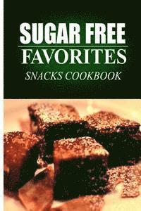 bokomslag Sugar Free Favorites - Snacks Cookbook: Sugar Free recipes cookbook for your everyday Sugar Free cooking