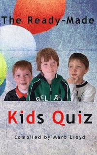 bokomslag The Ready-Made Kids Quiz: 5 quizzes of 10 rounds of 10 general knowledge questions