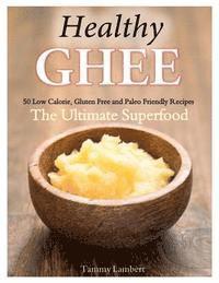 bokomslag Healthy Ghee Recipes: 50 Low-Calorie, Gluten Free, Paleo Friendly Recipes -The Ultimate Superfood