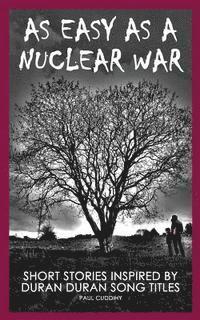bokomslag As Easy As A Nuclear War: Short Stories inspired by Duran Duran song titles