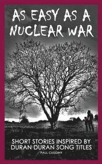 bokomslag As Easy As A Nuclear War: Short Stories inspired by Duran Duran song titles