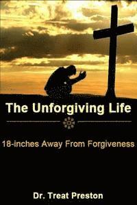 The Unforgiving Life: 18-inches Away From Forgiveness 1