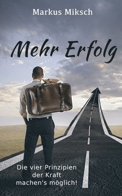 Markus Miksch - Mehr Erfolg: Die vier Prinzipien der Kraft machen's möglich!, Häftad