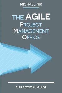 bokomslag The Agile PMO: Leading the Effective, Value Driven, Project Management Office
