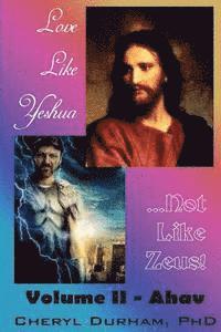 Love Like Yeshua ...Not Like Zeus: Volume II - Ahav 1