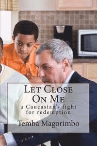 Let Close On Me: a Caucasian's fight for redemption 1