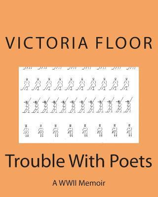 Trouble With Poets: A WWII Memoir 1