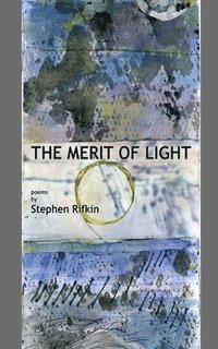 bokomslag The Merit of Light: poems by Stephen Rifkin