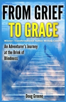 bokomslag From Grief to Grace: An Adventurer's Journey to the Brink of Blindness